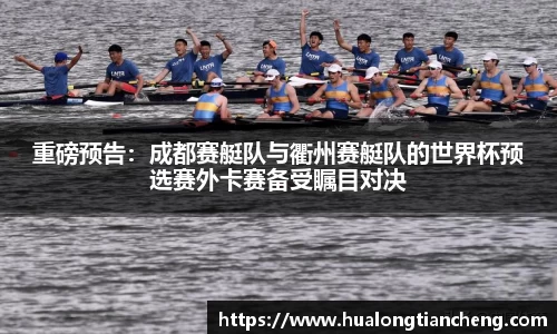 重磅预告：成都赛艇队与衢州赛艇队的世界杯预选赛外卡赛备受瞩目对决
