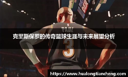 克里斯保罗的传奇篮球生涯与未来展望分析