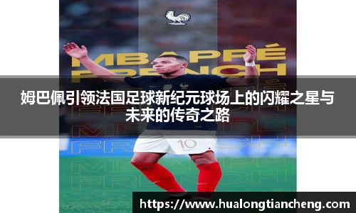 姆巴佩引领法国足球新纪元球场上的闪耀之星与未来的传奇之路